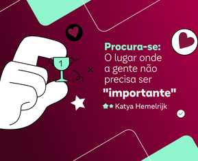 Procura-se: O lugar onde a gente não precisa ser "importante"