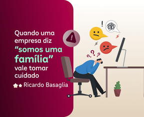 Quando uma empresa diz “somos uma família”, vale tomar cuidado