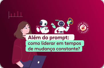Além do prompt: Como liderar em tempos de mudança constante? 
