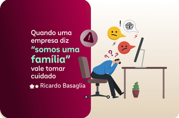 Quando uma empresa diz “somos uma família”, vale tomar cuidado