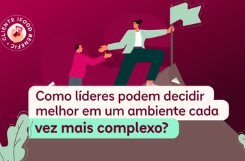 Como líderes podem decidir melhor em um ambiente cada dia mais complexo?  