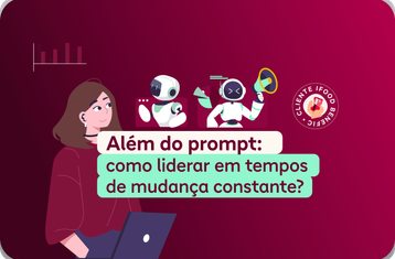 Além do prompt: Como liderar em tempos de mudança constante? 