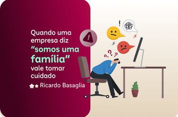 Quando uma empresa diz “somos uma família”, vale tomar cuidado