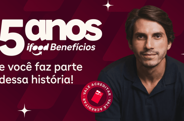 Vale acreditar: 5 anos de impacto com o iFood Benefícios 